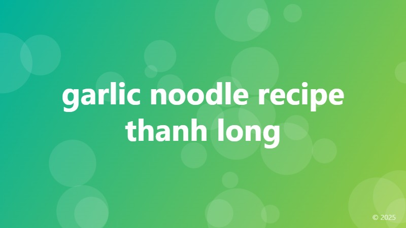garlic noodle recipe thanh long