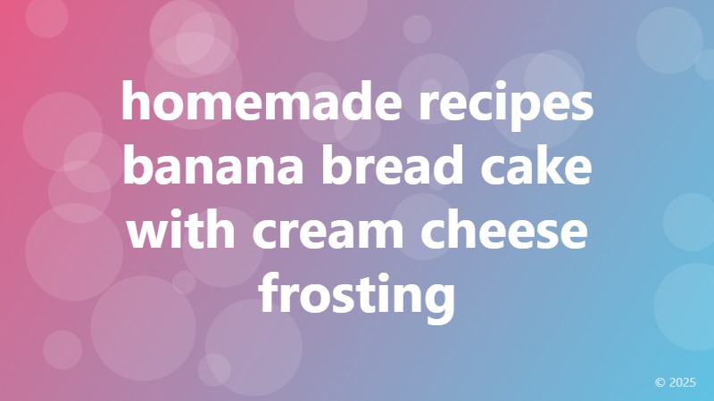 homemade recipes banana bread cake with cream cheese frosting