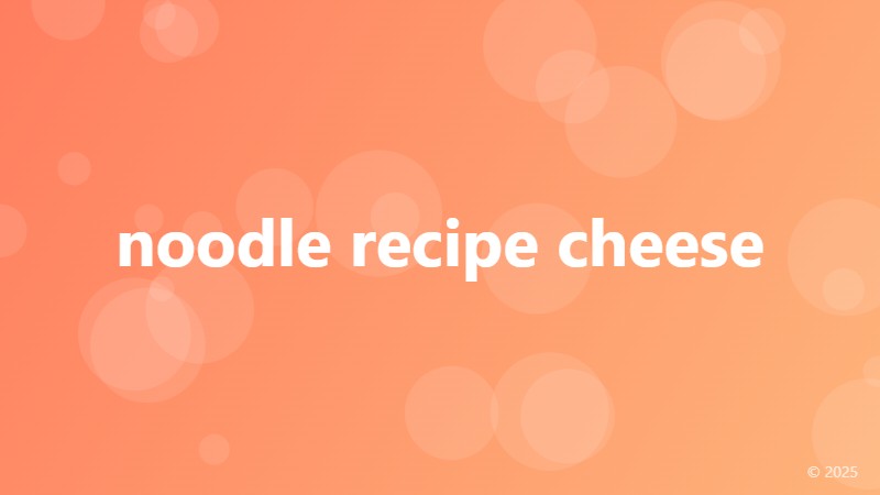 noodle recipe cheese