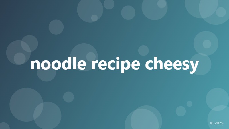 noodle recipe cheesy