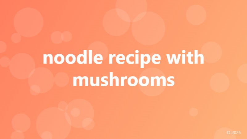 noodle recipe with mushrooms